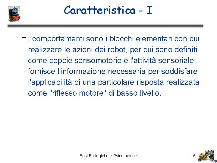 Caratteristica - I comportamenti sono i blocchi elementari con cui realizzare le azioni dei