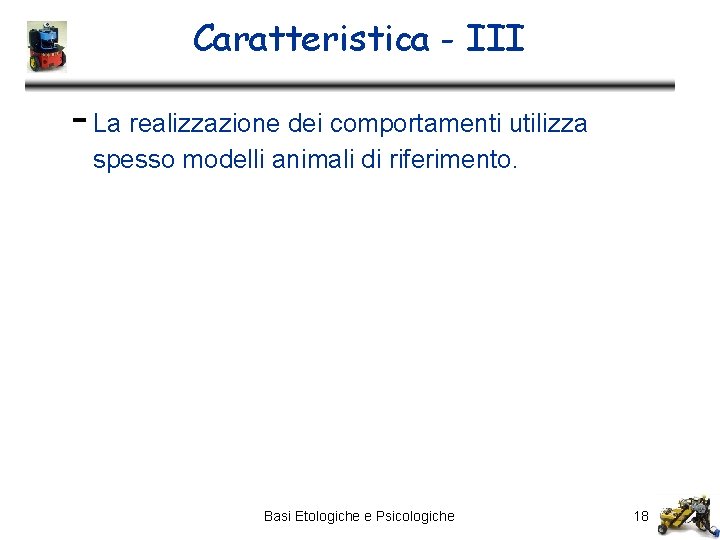 Caratteristica - III - La realizzazione dei comportamenti utilizza spesso modelli animali di riferimento.