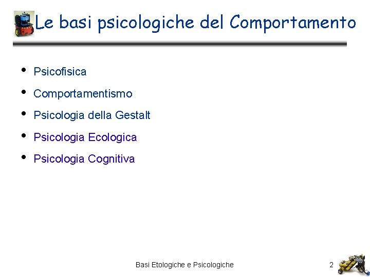 Le basi psicologiche del Comportamento • • • Psicofisica Comportamentismo Psicologia della Gestalt Psicologia