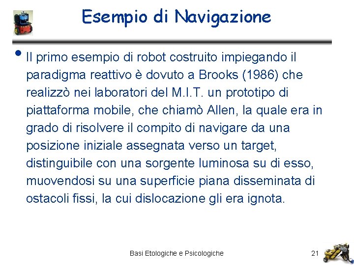 Esempio di Navigazione • Il primo esempio di robot costruito impiegando il paradigma reattivo