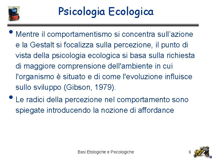 Psicologia Ecologica • Mentre il comportamentismo si concentra sull’azione e la Gestalt si focalizza