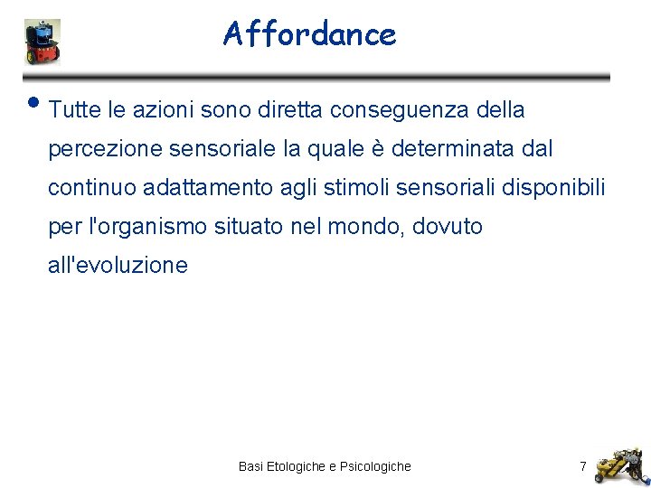 Affordance • Tutte le azioni sono diretta conseguenza della percezione sensoriale la quale è