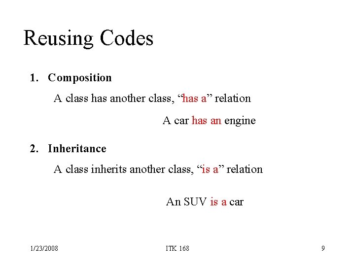 Reusing Codes 1. Composition A class has another class, “has a” relation A car