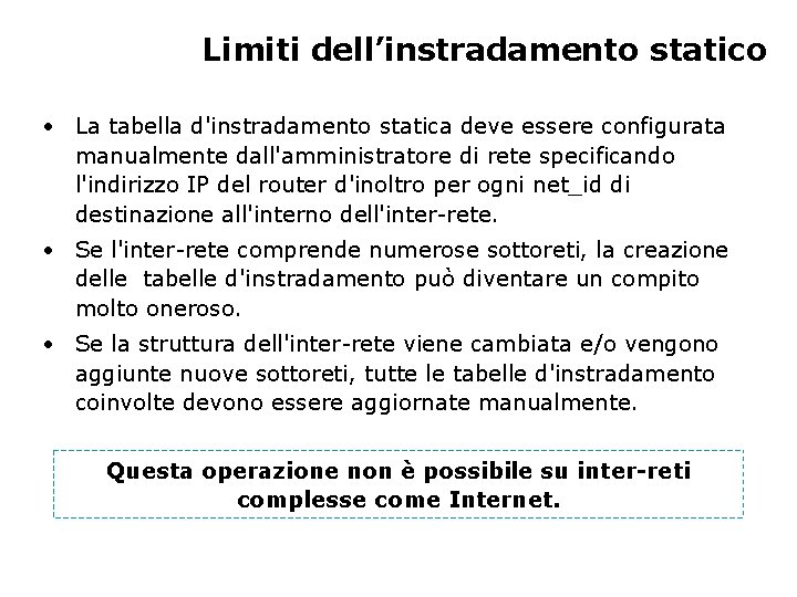 Limiti dell’instradamento statico • La tabella d'instradamento statica deve essere configurata manualmente dall'amministratore di