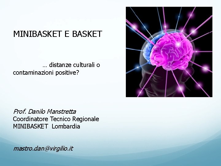 MINIBASKET E BASKET … distanze culturali o contaminazioni positive? Prof. Danilo Manstretta Coordinatore Tecnico