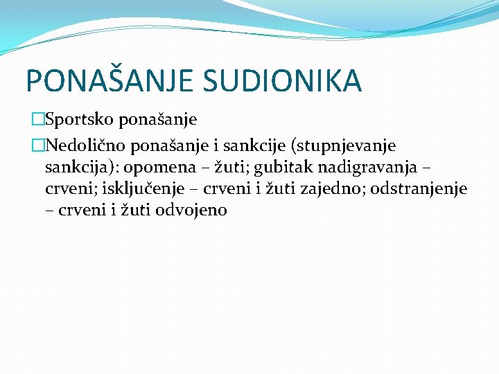 PONAŠANJE SUDIONIKA �Sportsko ponašanje �Nedolično ponašanje i sankcije (stupnjevanje sankcija): opomena – žuti; gubitak