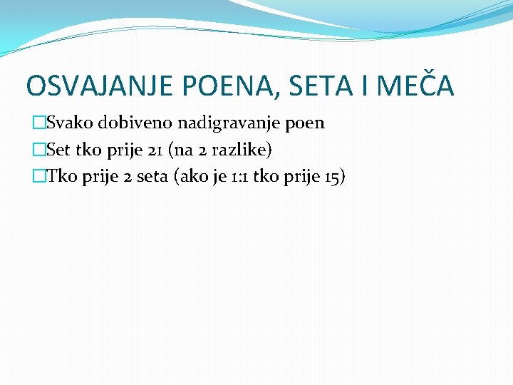 OSVAJANJE POENA, SETA I MEČA �Svako dobiveno nadigravanje poen �Set tko prije 21 (na