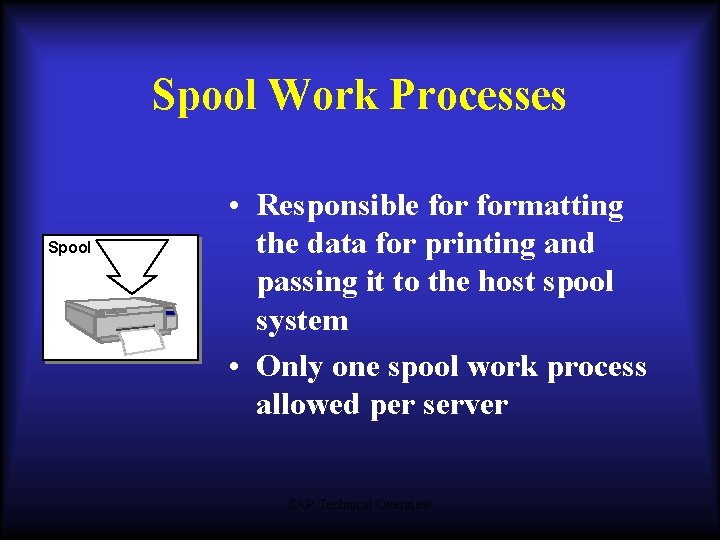 Spool Work Processes Spool • Responsible formatting the data for printing and passing it Spool Work Processes Spool • Responsible formatting the data for printing and passing it