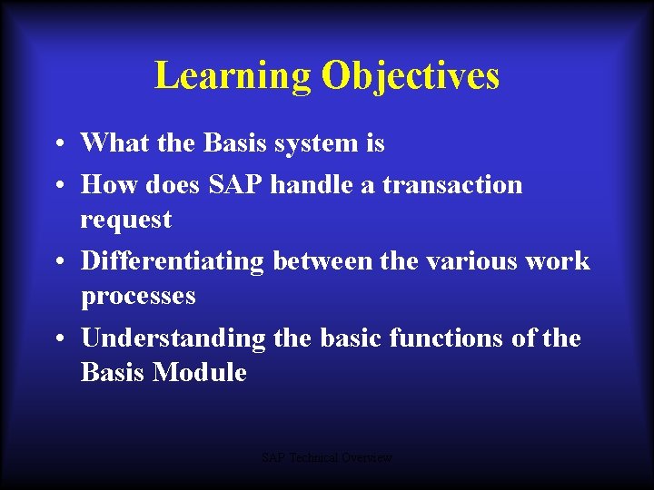 Learning Objectives • What the Basis system is • How does SAP handle a Learning Objectives • What the Basis system is • How does SAP handle a