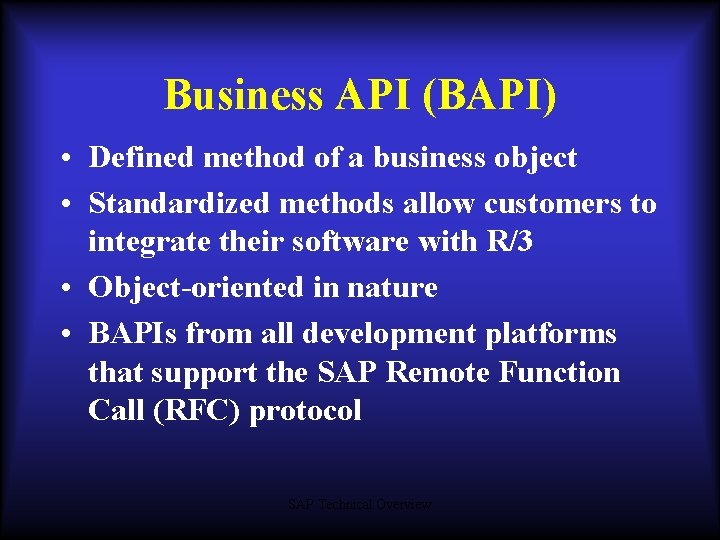 Business API (BAPI) • Defined method of a business object • Standardized methods allow