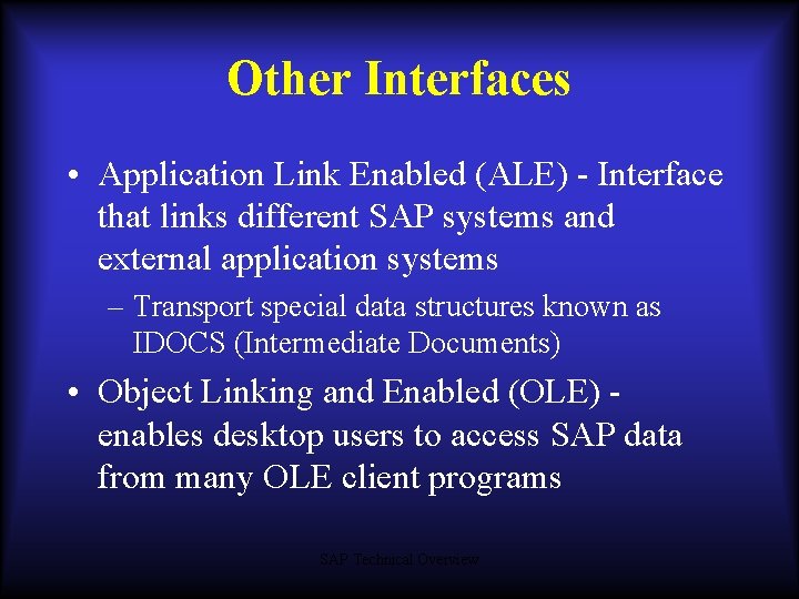 Other Interfaces • Application Link Enabled (ALE) - Interface that links different SAP systems