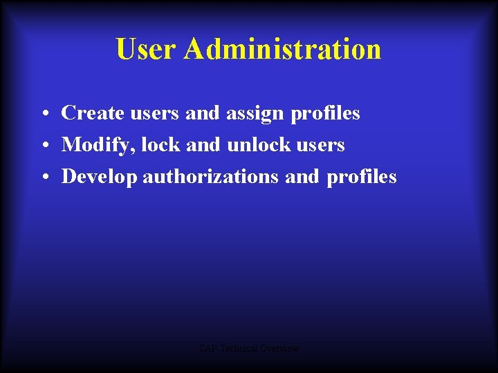 User Administration • Create users and assign profiles • Modify, lock and unlock users