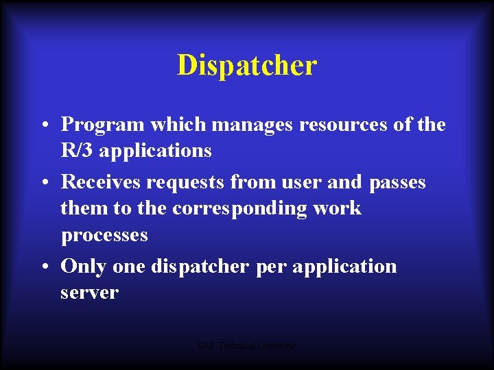 Dispatcher • Program which manages resources of the R/3 applications • Receives requests from