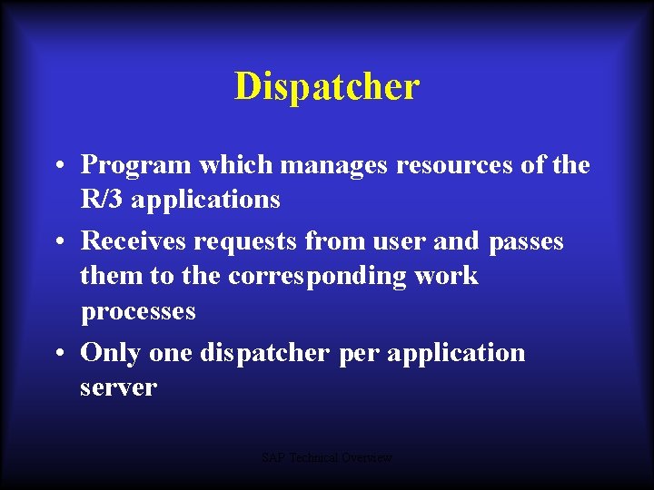 Dispatcher • Program which manages resources of the R/3 applications • Receives requests from Dispatcher • Program which manages resources of the R/3 applications • Receives requests from