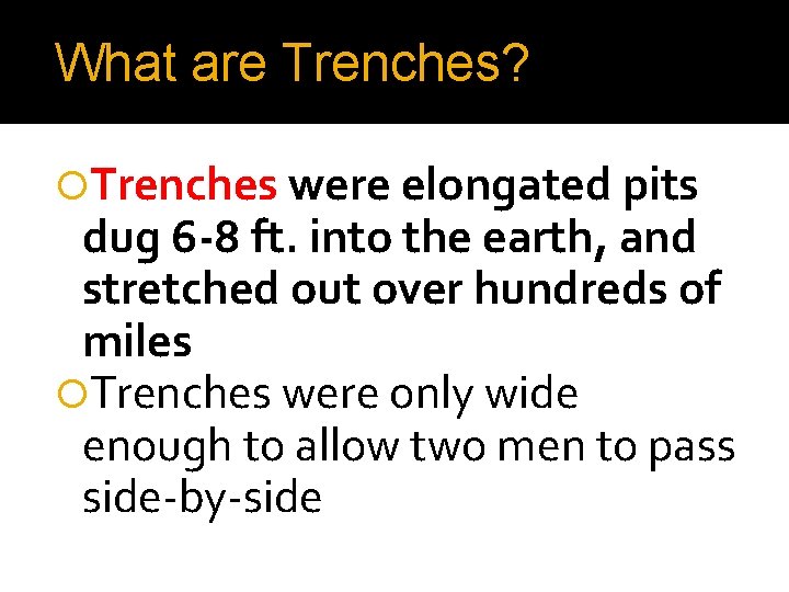 What are Trenches? Trenches were elongated pits dug 6 -8 ft. into the earth,