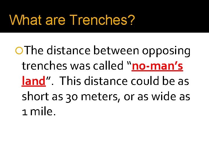 What are Trenches? The distance between opposing trenches was called “no-man’s land”. This distance
