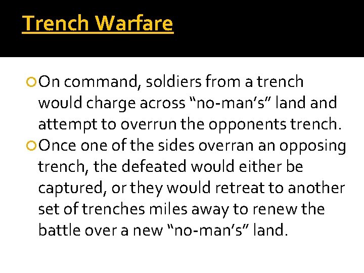 Trench Warfare On command, soldiers from a trench would charge across “no-man’s” land attempt