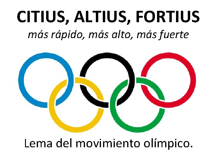 CITIUS, ALTIUS, FORTIUS más rápido, más alto, más fuerte Lema del movimiento olímpico. 