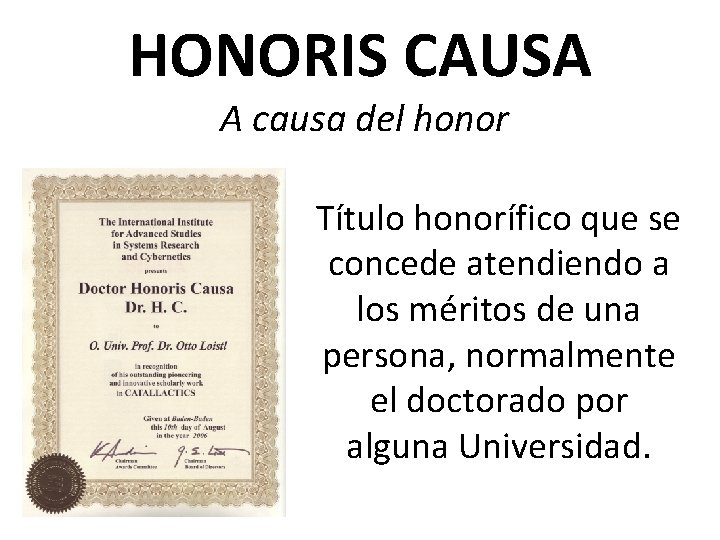 HONORIS CAUSA A causa del honor Título honorífico que se concede atendiendo a los