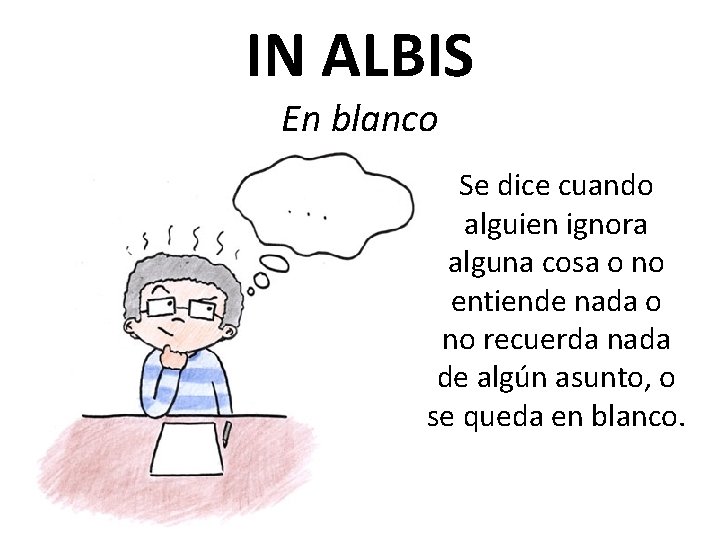 IN ALBIS En blanco Se dice cuando alguien ignora alguna cosa o no entiende