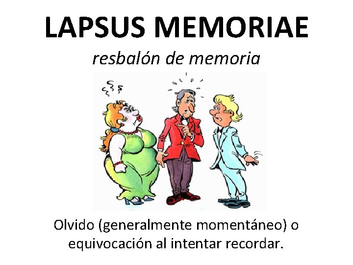LAPSUS MEMORIAE resbalón de memoria Olvido (generalmente momentáneo) o equivocación al intentar recordar. 