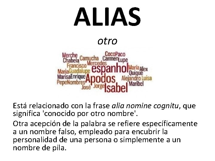 ALIAS otro Está relacionado con la frase alia nomine cognitu, que significa 'conocido por
