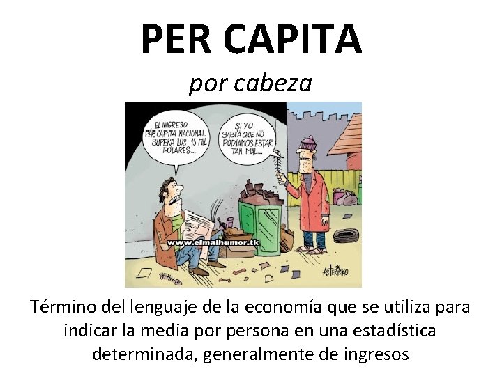 PER CAPITA por cabeza Término del lenguaje de la economía que se utiliza para