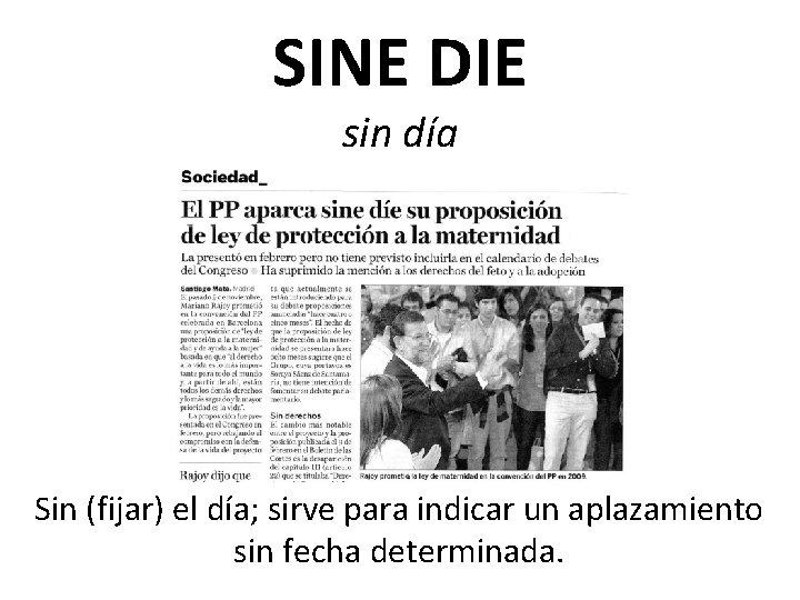 SINE DIE sin día Sin (fijar) el día; sirve para indicar un aplazamiento sin