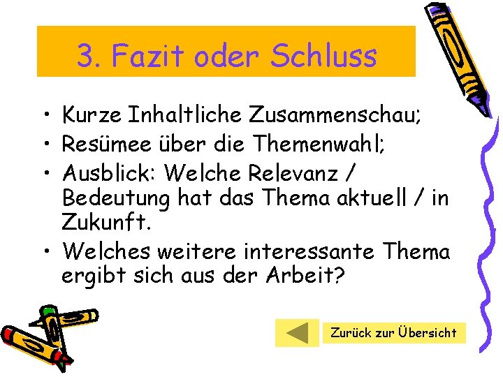 3. Fazit oder Schluss • Kurze Inhaltliche Zusammenschau; • Resümee über die Themenwahl; •