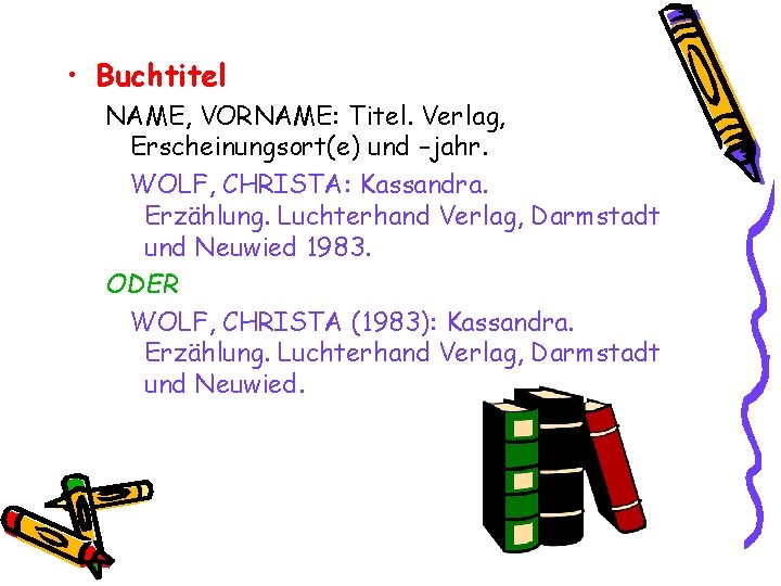  • Buchtitel NAME, VORNAME: Titel. Verlag, Erscheinungsort(e) und –jahr. WOLF, CHRISTA: Kassandra. Erzählung.