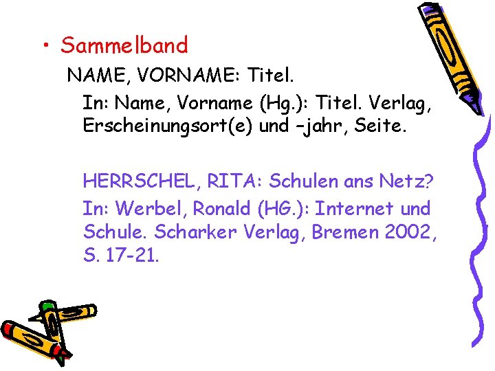  • Sammelband NAME, VORNAME: Titel. In: Name, Vorname (Hg. ): Titel. Verlag, Erscheinungsort(e)