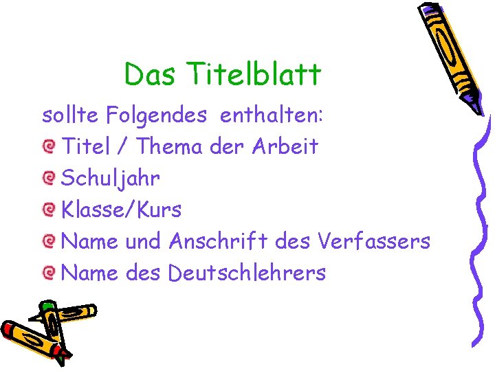 Das Titelblatt sollte Folgendes enthalten: Titel / Thema der Arbeit Schuljahr Klasse/Kurs Name und