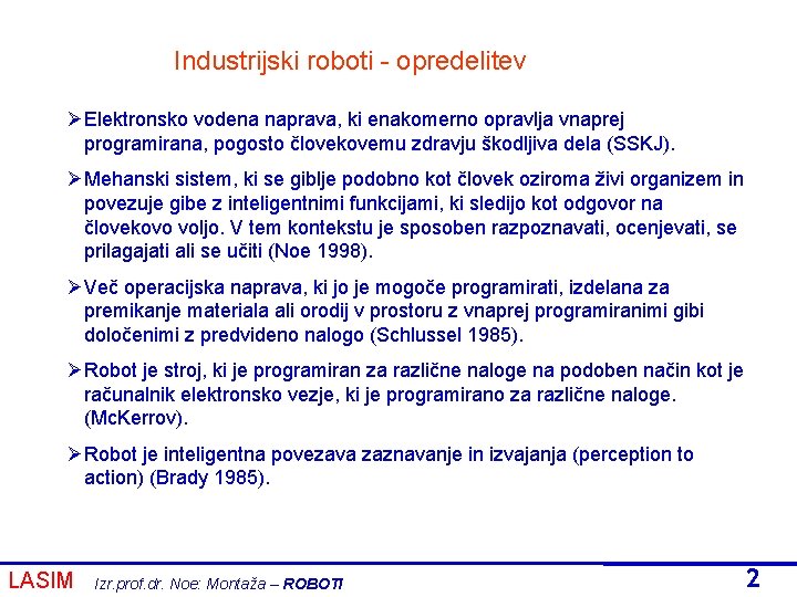 Industrijski roboti - opredelitev ØElektronsko vodena naprava, ki enakomerno opravlja vnaprej programirana, pogosto človekovemu