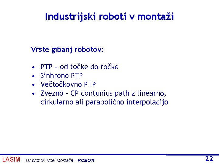 Industrijski roboti v montaži Vrste gibanj robotov: • • LASIM PTP – od točke