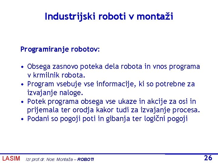 Industrijski roboti v montaži Programiranje robotov: • Obsega zasnovo poteka dela robota in vnos