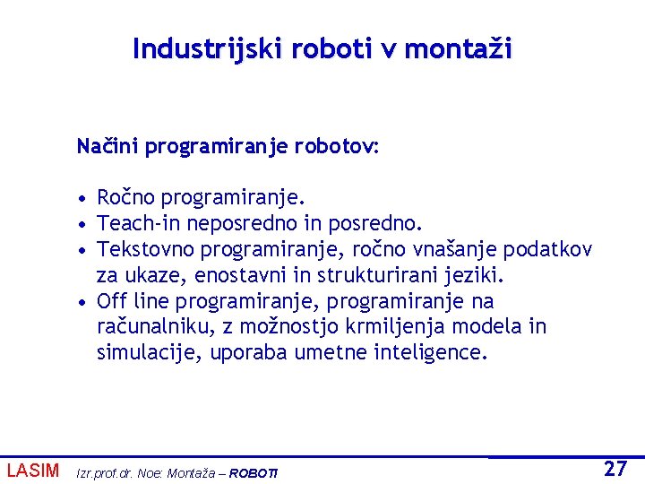 Industrijski roboti v montaži Načini programiranje robotov: • Ročno programiranje. • Teach-in neposredno in