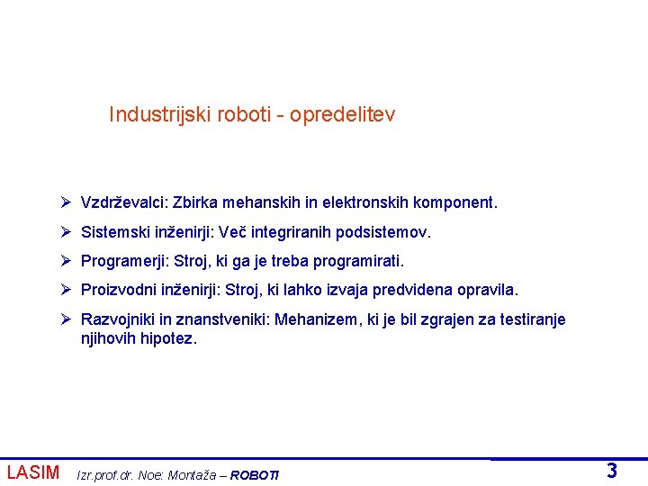 Industrijski roboti - opredelitev Ø Vzdrževalci: Zbirka mehanskih in elektronskih komponent. Ø Sistemski inženirji: