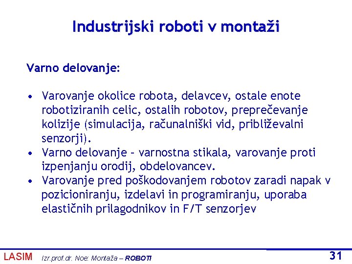 Industrijski roboti v montaži Varno delovanje: • Varovanje okolice robota, delavcev, ostale enote robotiziranih