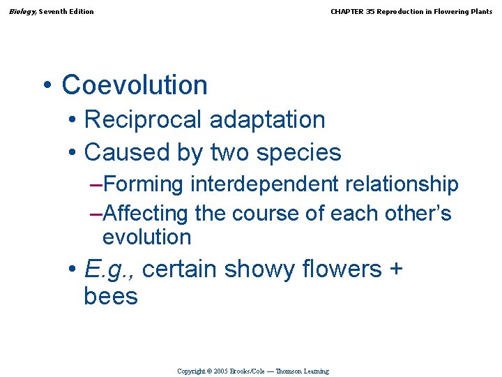 Biology, Seventh Edition CHAPTER 35 Reproduction in Flowering Plants • Coevolution • Reciprocal adaptation