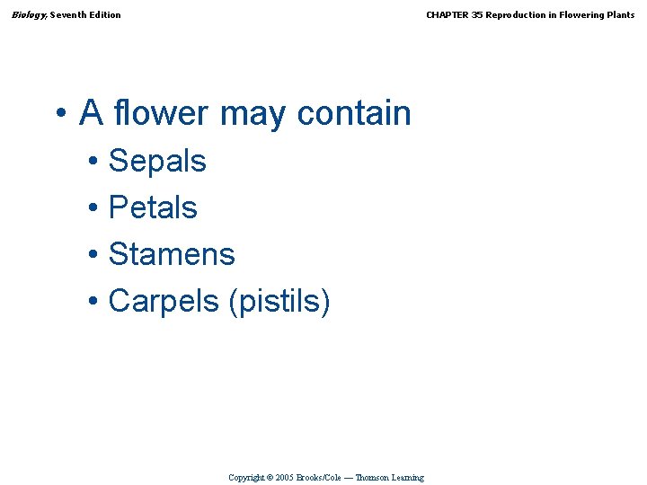 Biology, Seventh Edition CHAPTER 35 Reproduction in Flowering Plants • A flower may contain