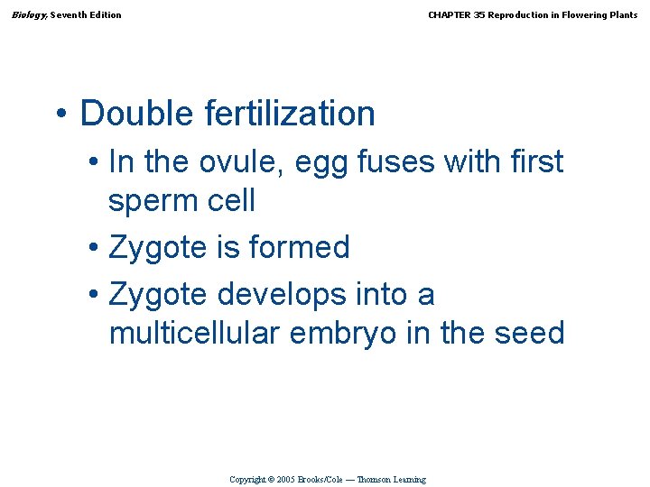 Biology, Seventh Edition CHAPTER 35 Reproduction in Flowering Plants • Double fertilization • In