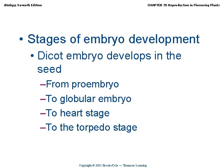 Biology, Seventh Edition CHAPTER 35 Reproduction in Flowering Plants • Stages of embryo development