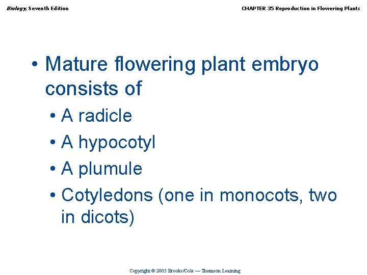 Biology, Seventh Edition CHAPTER 35 Reproduction in Flowering Plants • Mature flowering plant embryo