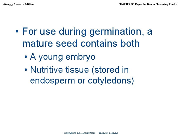 Biology, Seventh Edition CHAPTER 35 Reproduction in Flowering Plants • For use during germination,