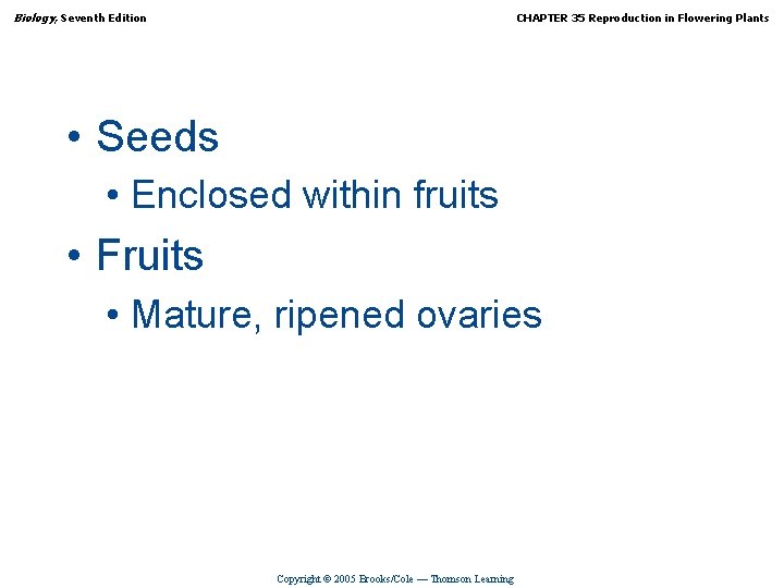 Biology, Seventh Edition CHAPTER 35 Reproduction in Flowering Plants • Seeds • Enclosed within