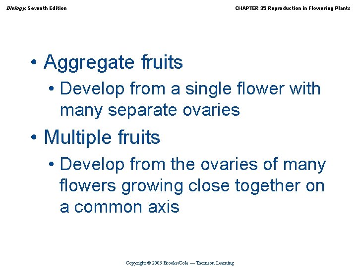 Biology, Seventh Edition CHAPTER 35 Reproduction in Flowering Plants • Aggregate fruits • Develop
