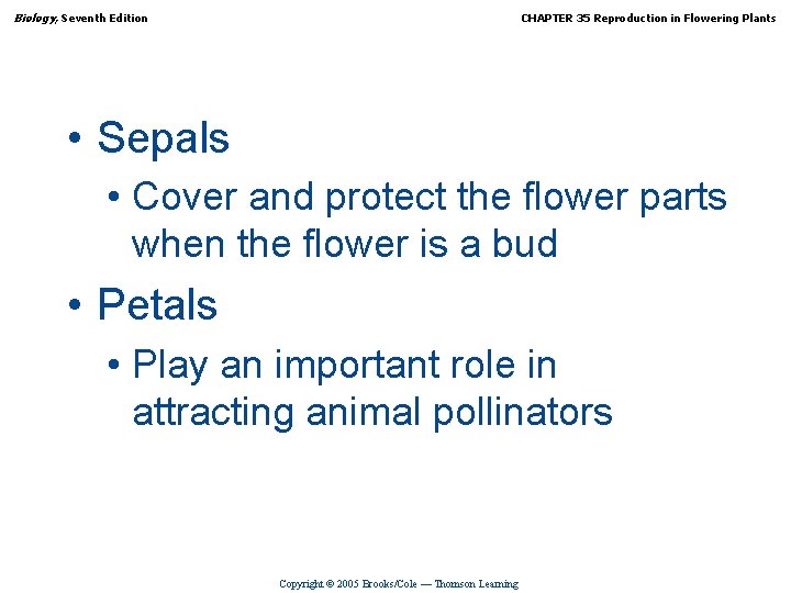 Biology, Seventh Edition CHAPTER 35 Reproduction in Flowering Plants • Sepals • Cover and