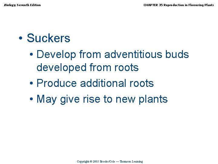 Biology, Seventh Edition CHAPTER 35 Reproduction in Flowering Plants • Suckers • Develop from