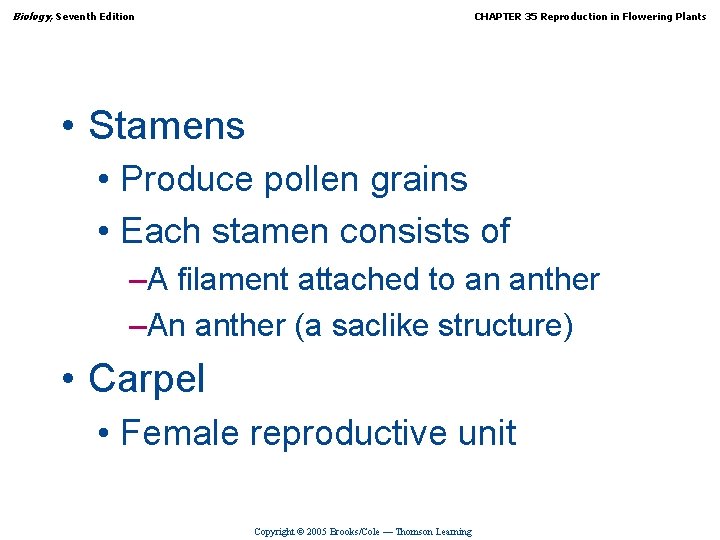 Biology, Seventh Edition CHAPTER 35 Reproduction in Flowering Plants • Stamens • Produce pollen