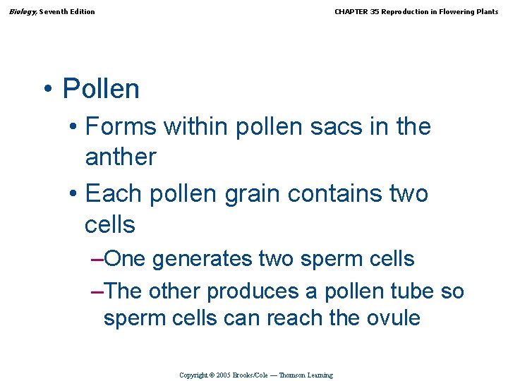 Biology, Seventh Edition CHAPTER 35 Reproduction in Flowering Plants • Pollen • Forms within